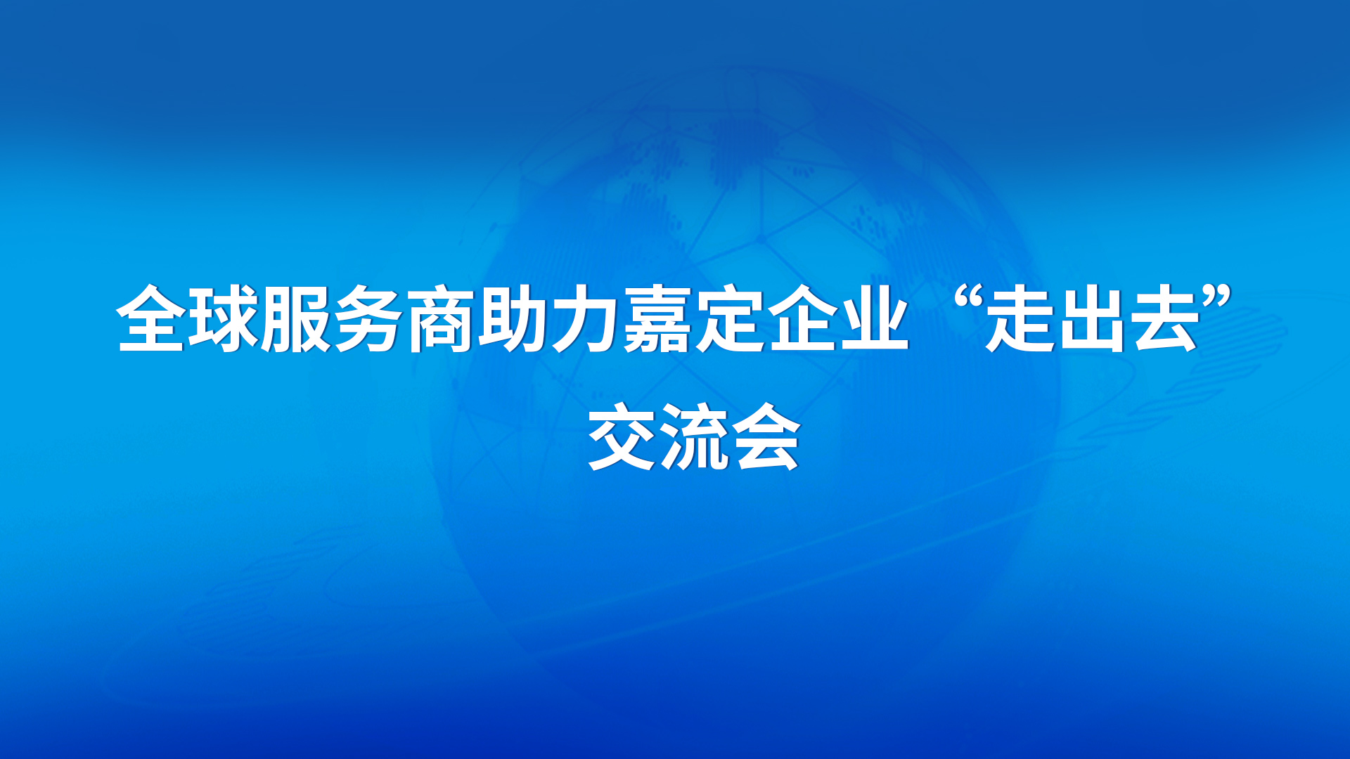 全球服务商助力嘉定企业“走出去”交流会成功举办